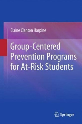 Group-Centered Prevention Programs for At-Risk Students by Elaine Clanton Harpine 9781489982247