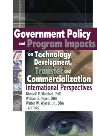 Government Policy and Program Impacts on Technology Development, Transfer, and Commercialization: International Perspectives by Kimball Marshall