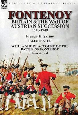 Fontenoy, Britain & The War of Austrian Succession, 1740-1748, With a Short Account of the Battle of Fontenoy by Francis H Skrine 9781782826446