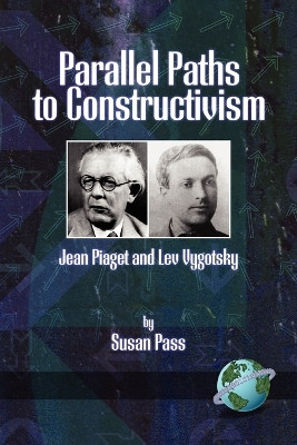 Parallel Paths to Constructivism: Jean Piaget and Lev Vygotsky by Susan Pass 9781593111458