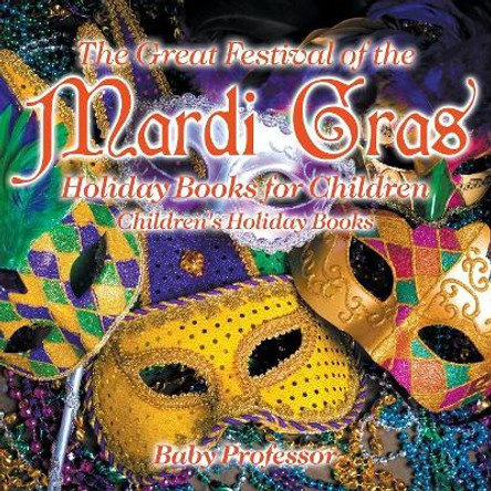 The Great Festival of the Mardi Gras - Holiday Books for Children Children's Holiday Books by Baby Professor 9781541910522
