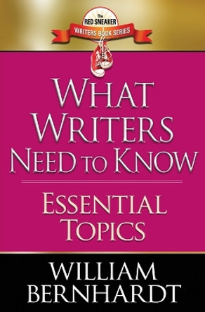 What Writers Need to Know: Essential Topics by William Bernhardt 9781087876795