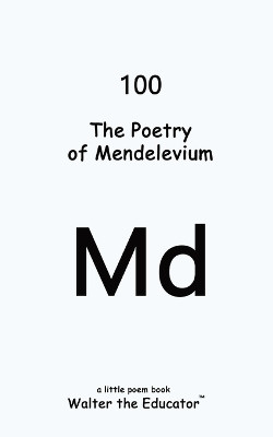 The Poetry of Mendelevium by Walter the Educator 9798869311894