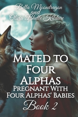 Mated to Four Alphas: Pregnant With Four Alphas' Babies Book 2 by Olivia Bhelle Kildare 9781964125022