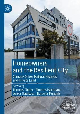 Homeowners and the Resilient City: Climate-Driven Natural Hazards and Private Land by Thomas Thaler 9783031177620