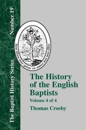 The History Of The English Baptists - Vol. 4 by Thomas Crosby 9781579789046