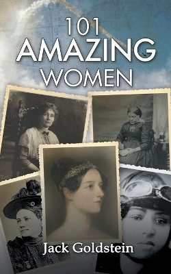 101 Amazing Women: Extraordinary Heroines Throughout History by Jack Goldstein 9781785385773