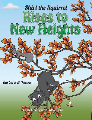 Shirl the Squirrel Rises to New Heights by Barbara a Fanson 9781989361108