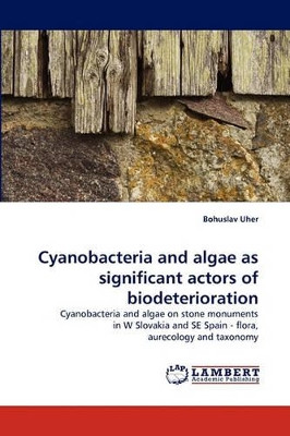 Cyanobacteria and Algae as Significant Actors of Biodeterioration by Bohuslav Uher 9783838396507