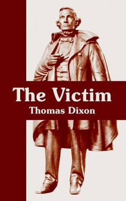 The Victim: A Romance of the Real Jefferson Davis by Thomas Dixon 9781410107862