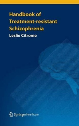 Handbook of Treatment-resistant Schizophrenia by Leslie Citrome 9781908517869