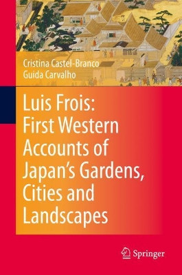 Luis Frois: First Western Accounts of Japan's Gardens, Cities and Landscapes by Cristina Castel-Branco 9789811500176