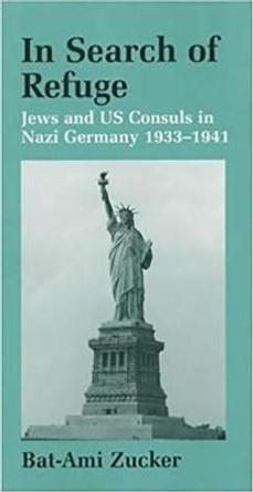 In Search of Refuge: Jews and Us Consuls in Nazi Germany, 1933-1941 by Bat-Ami Zucker