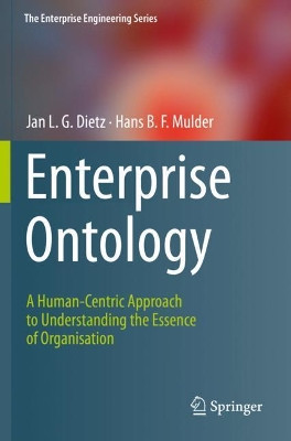 Enterprise Ontology: A Human-Centric Approach to Understanding the Essence of Organisation by Jan L.G. Dietz 9783030388560