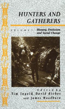 Hunters and Gatherers: Volume 1: History, Evolution and Social Change by Tim Ingold