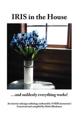 IRIS in the House: ..And Suddenly Everything Works! by Debra Blackmon 9781425100230