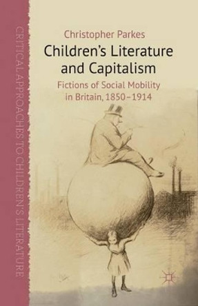 Children's Literature and Capitalism: Fictions of Social Mobility in Britain, 1850-1914 by Carole Parkes 9781349349272