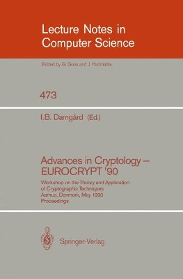 Advances in Cryptology - EUROCRYPT '90: Workshop on the Theory and Application of Cryptographic Techniques, Aarhus, Denmark, May 21-24, 1990. Proceedings by Ivan B. Damgard 9783540535874