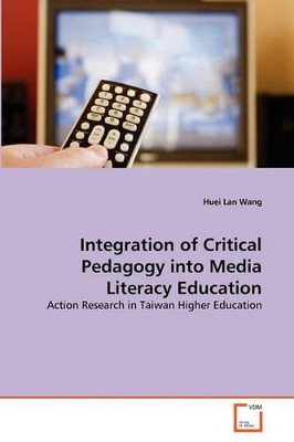 Integration of Critical Pedagogy Into Media Literacy Education by Huei Lan Wang 9783639264883