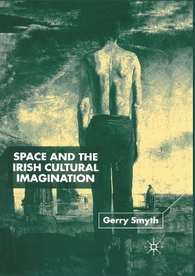 Space and the Irish Cultural Imagination by Gerry Smyth 9781349420049