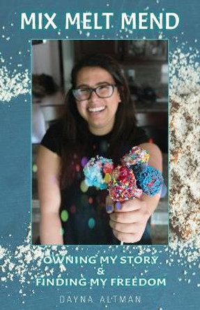 Mix, Melt, Mend: Owning my Story & Finding my Freedom by Dayna Altman 9781733086011