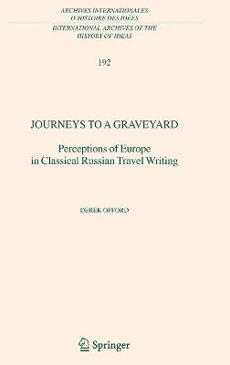 Journeys to a Graveyard: Perceptions of Europe in Classical Russian Travel Writing by Derek Offord 9781402039089