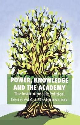 Power, Knowledge and the Academy: The Institutional is Political by V. Gillies 9781349546763