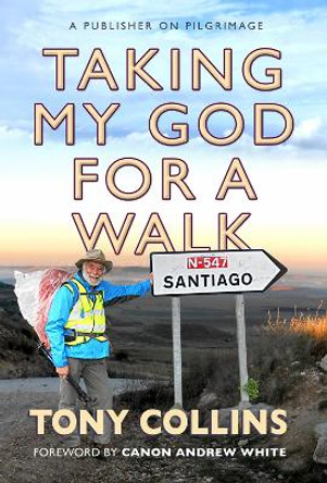 Taking My God for a Walk: A publisher on pilgrimage by Tony Collins