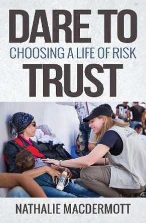 Dare to Trust: Choosing a life of risk by Nathalie MacDermott