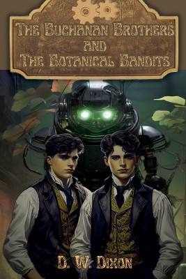 The Buchanan Brothers and the Botanical Bandits by D W Dixon 9798224005017