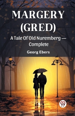 Margery (Gred) A Tale Of Old Nuremberg - Complete by Georg Ebers 9789363051225