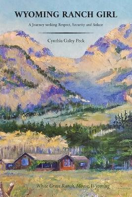 Wyoming Ranch Girl: A Journey seeking Respect, Security and Solace by Cynthia Galey Peck 9798989829552
