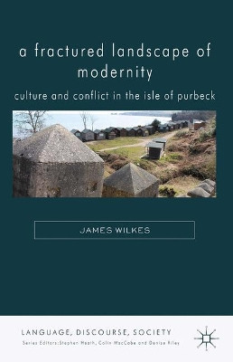 A Fractured Landscape of Modernity: Culture and Conflict in the Isle of Purbeck by J. Wilkes 9781349449491