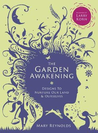 The Garden Awakening: Designs to Nurture Our Land and Ourselves by Mary Reynolds