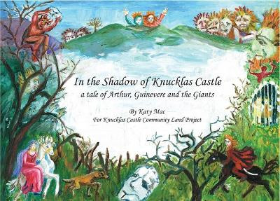 In the Shadow of Knucklas Castle: A Tale of Arthur, Guinevere and the Giants by Katy Mac 9781911175612