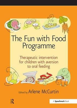 The Fun with Food Programme: Therapeutic Intervention for Children with Aversion to Oral Feeding by Arlene McCurtin