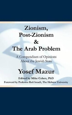 Zionism, Post-Zionism & The Arab Problem: A Compendium of Opinions About the Jewish State by Yosef Mazur 9781449736439