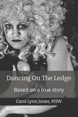 Dancing On The Ledge: Based On A True Story by Carol Lynn Jones Msw 9781736551400