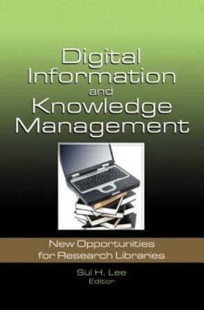 Digital Information and Knowledge Management: New Opportunities for Research Libraries by Sul H. Lee