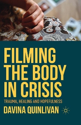 Filming the Body in Crisis: Trauma, Healing and Hopefulness by Davina Quinlivan 9781349560813