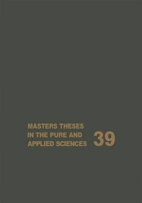 Masters Theses in the Pure and Applied Sciences: Accepted by Colleges and Universities of the United States and Canada Volume 39 by Wade H. Shafer 9781461380320