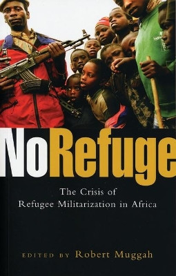 No Refuge: The Crisis of Refugee Militarization in Africa by Robert Muggah 9781842777893