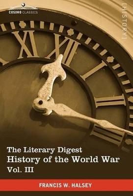 The Literary Digest History of the World War, Vol. III (in Ten Volumes, Illustrated): Compiled from Original and Contemporary Sources: American, Briti by Francis W Halsey 9781616400828