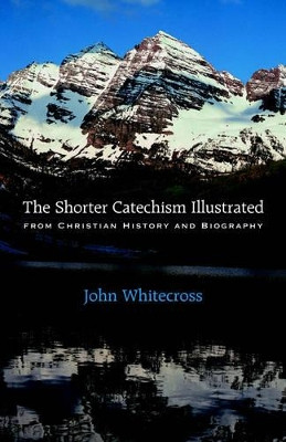 The Shorter Catechism Illustrated - Paperback by John Whitecross 9781932474473