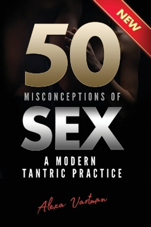 50 Misconceptions of Sex: A Modern Tantric Practice by Alexa Vartman 9781838005603