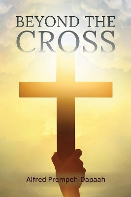 Beyond the Cross by Alfred Prempeh-Dapaah 9781948172929
