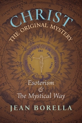 Christ the Original Mystery: Esoterism and the Mystical Way, With Special Reference to the Works of Ren  Gu non by Jean Borella 9781621383437