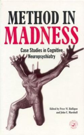 Method In Madness: Case Studies In Cognitive Neuropsychiatry by Peter W. Halligan