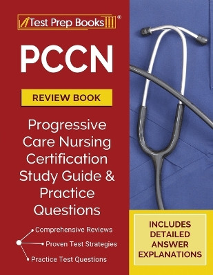 PCCN Review Book: PCCN Study Guide and Practice Test Questions for the Progressive Care Certified Nurse Exam [Updated for the New Certification Outline] by Tpb Publishing 9781628458909