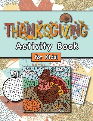Thanksgiving Activity Book for Kids!: (Ages 4-8) Connect the Dots, Mazes, Word Searches, Coloring Pages, and More! (Thanksgiving Gift for Kids, Grandkids, Holiday) by Engage Books (Activities) 9781774766255